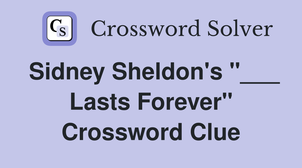 Sidney Sheldon's "___ Lasts Forever" Crossword Clue