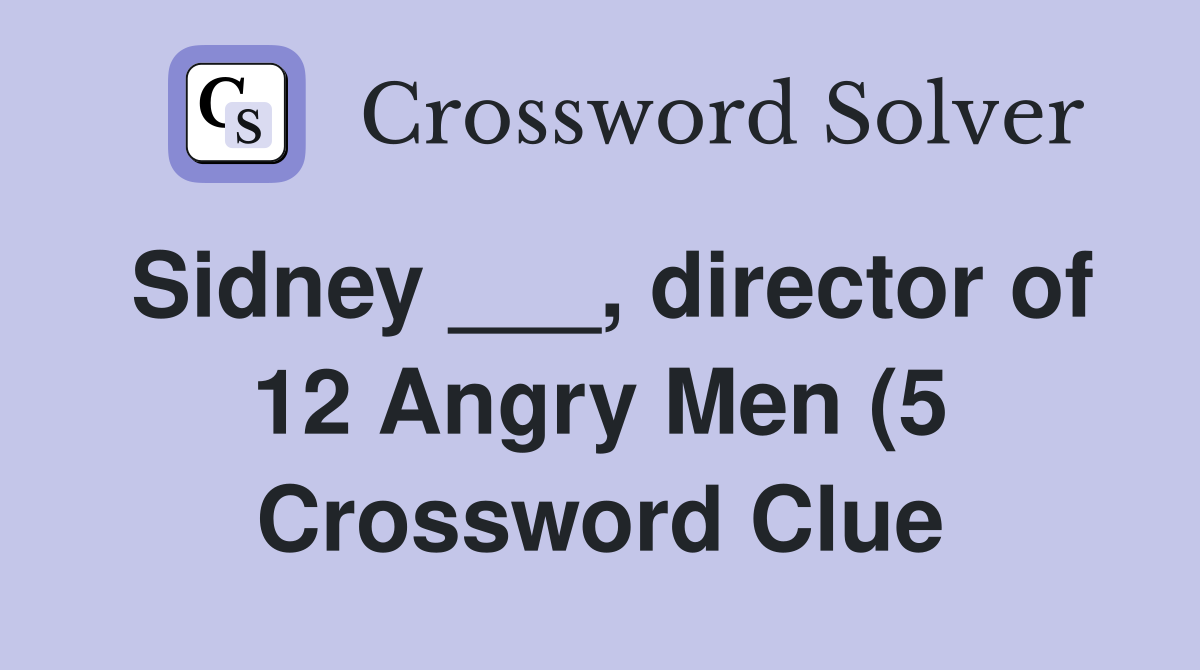 Sidney director of 12 Angry Men (5) Crossword Clue Answers Sidney director of 12 Angry Men (5) Crossword Clue Answers
