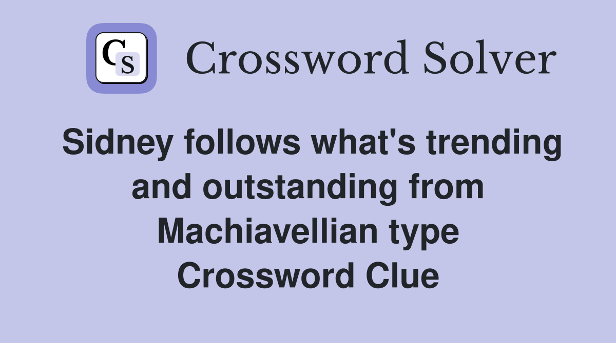 Sidney follows what's trending and outstanding from Machiavellian type Crossword Clue