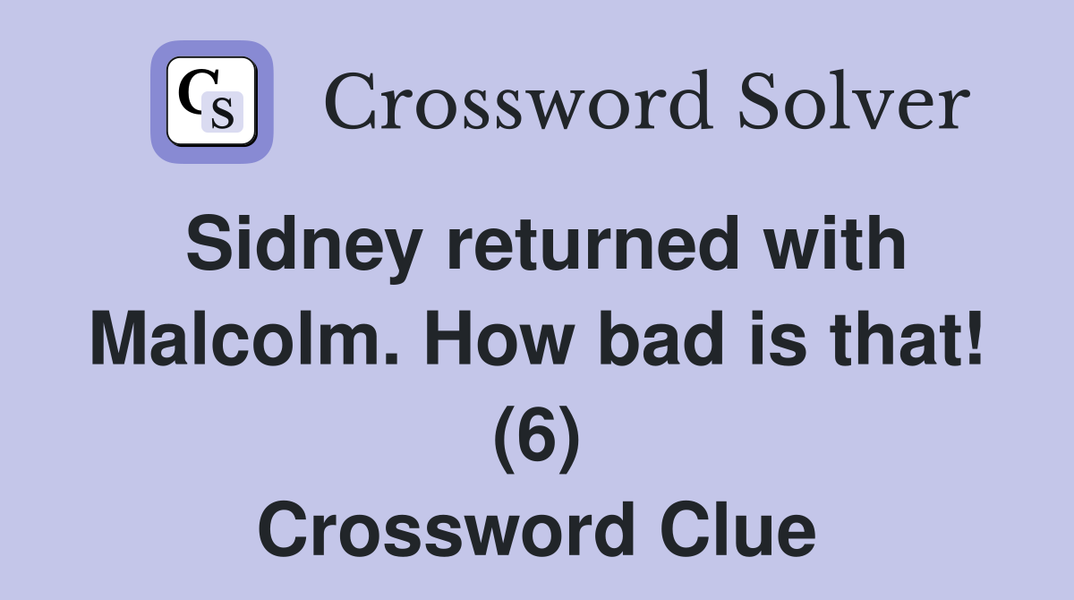 Sidney returned with Malcolm. How bad is that! (6) Crossword Clue