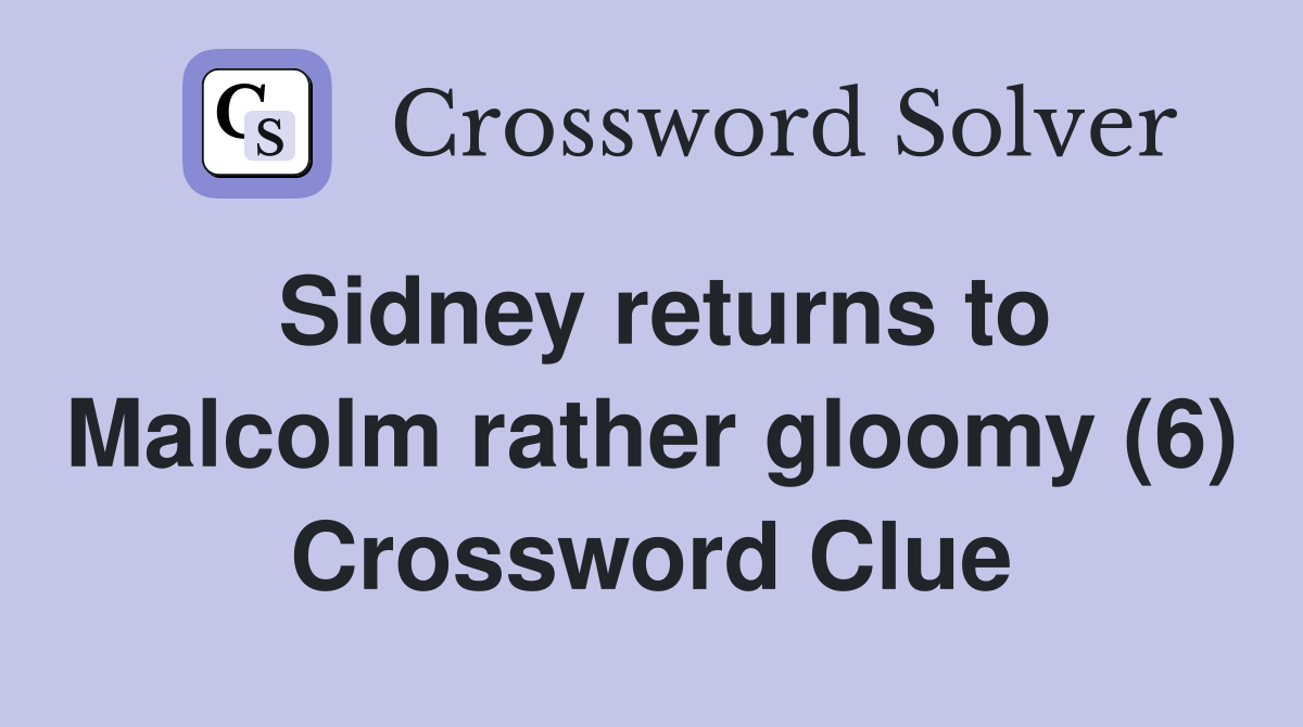 Sidney returns to Malcolm rather gloomy (6) Crossword Clue