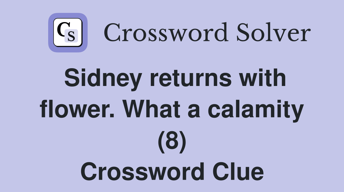 Sidney returns with flower. What a calamity (8) Crossword Clue