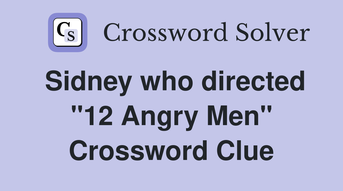 Sidney who directed "12 Angry Men" Crossword Clue