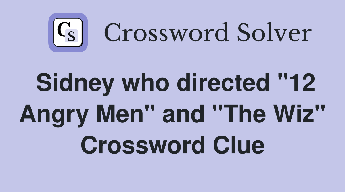 Sidney who directed "12 Angry Men" and "The Wiz" Crossword Clue