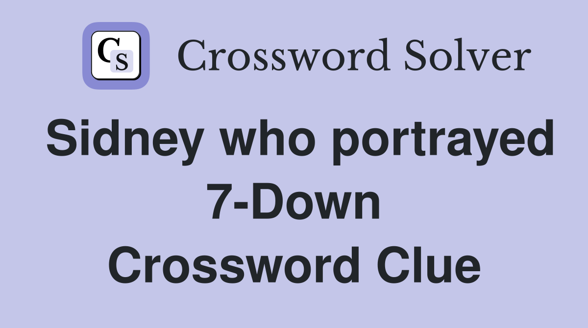 Sidney who portrayed 7-Down Crossword Clue