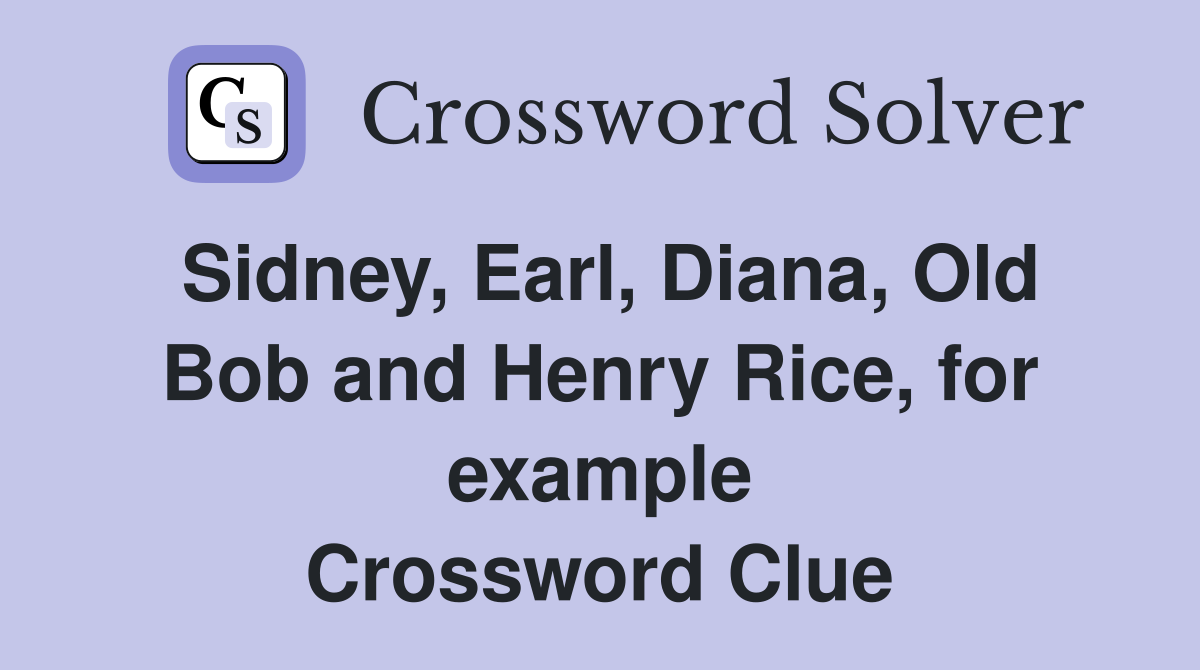 Sidney, Earl, Diana, Old Bob and Henry Rice, for example Crossword Clue