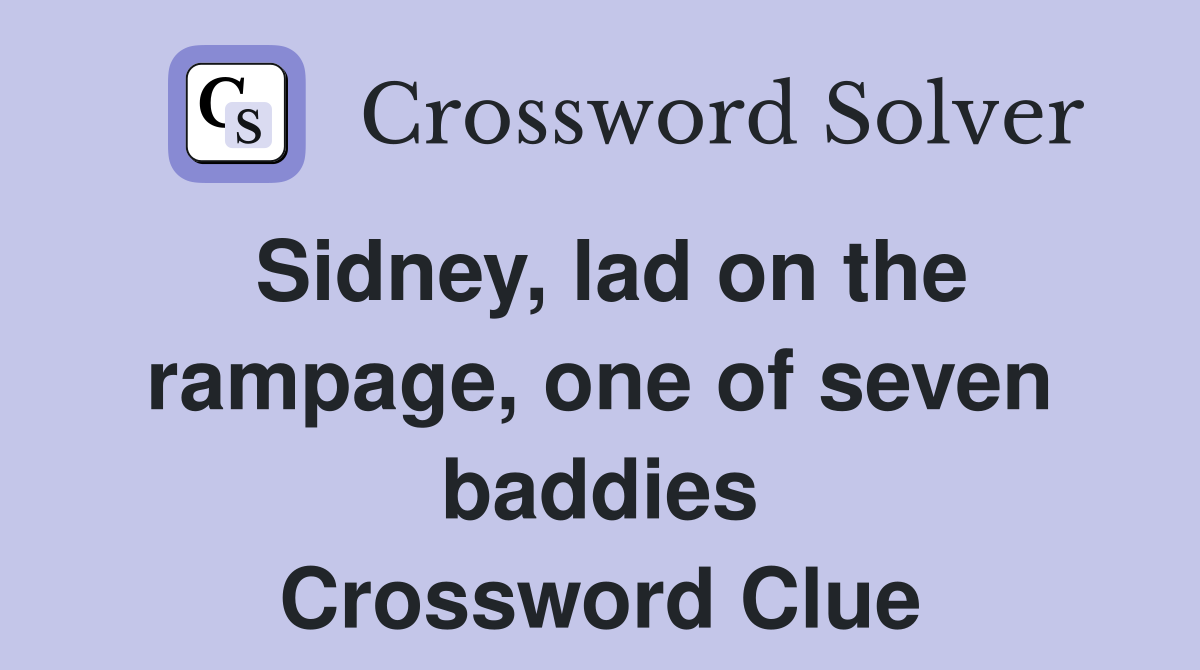 Sidney, lad on the rampage, one of seven baddies Crossword Clue