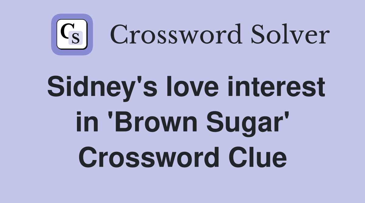 Sidney's love interest in 'Brown Sugar' Crossword Clue