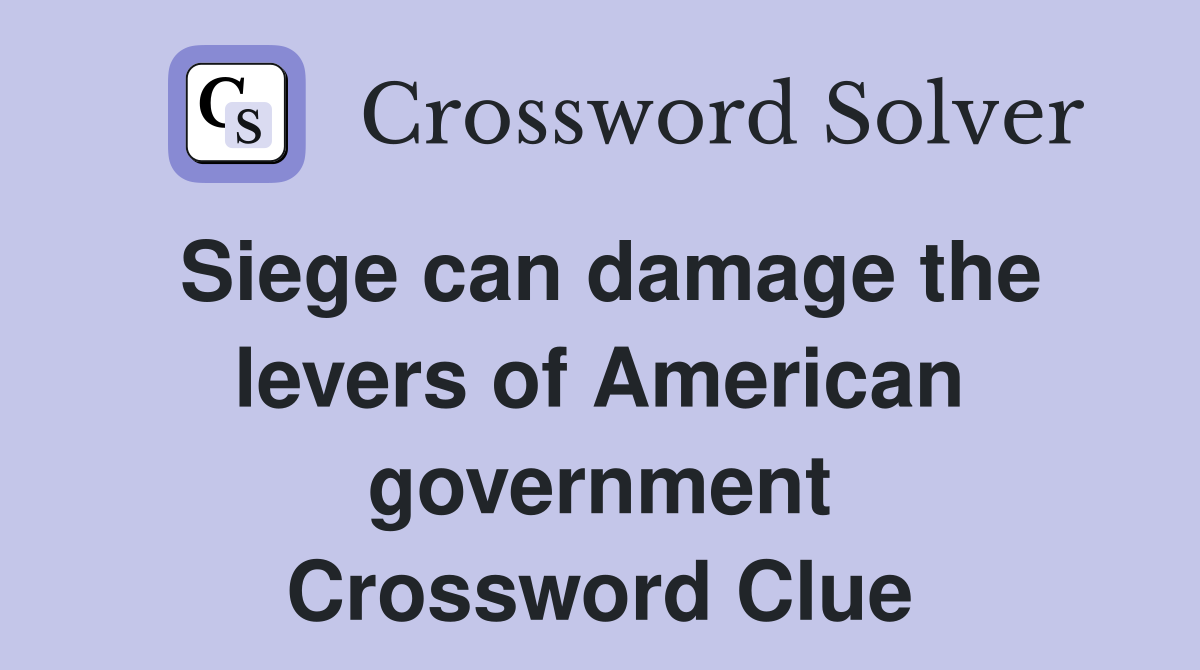 Siege can damage the levers of American government Crossword Clue