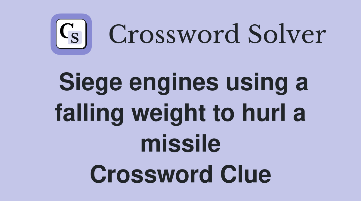 Siege engines using a falling weight to hurl a missile Crossword Clue