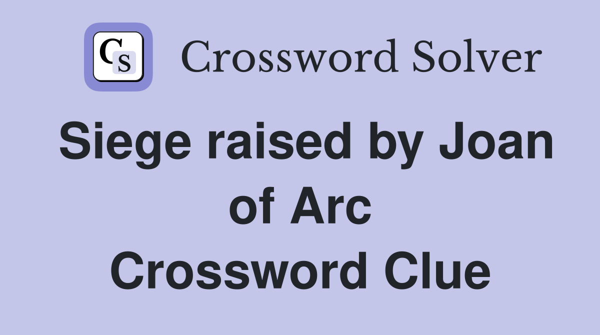 Siege raised by Joan of Arc Crossword Clue