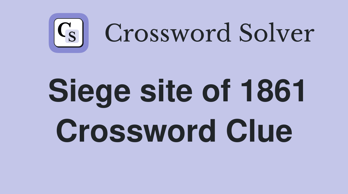 Siege site of 1861 Crossword Clue