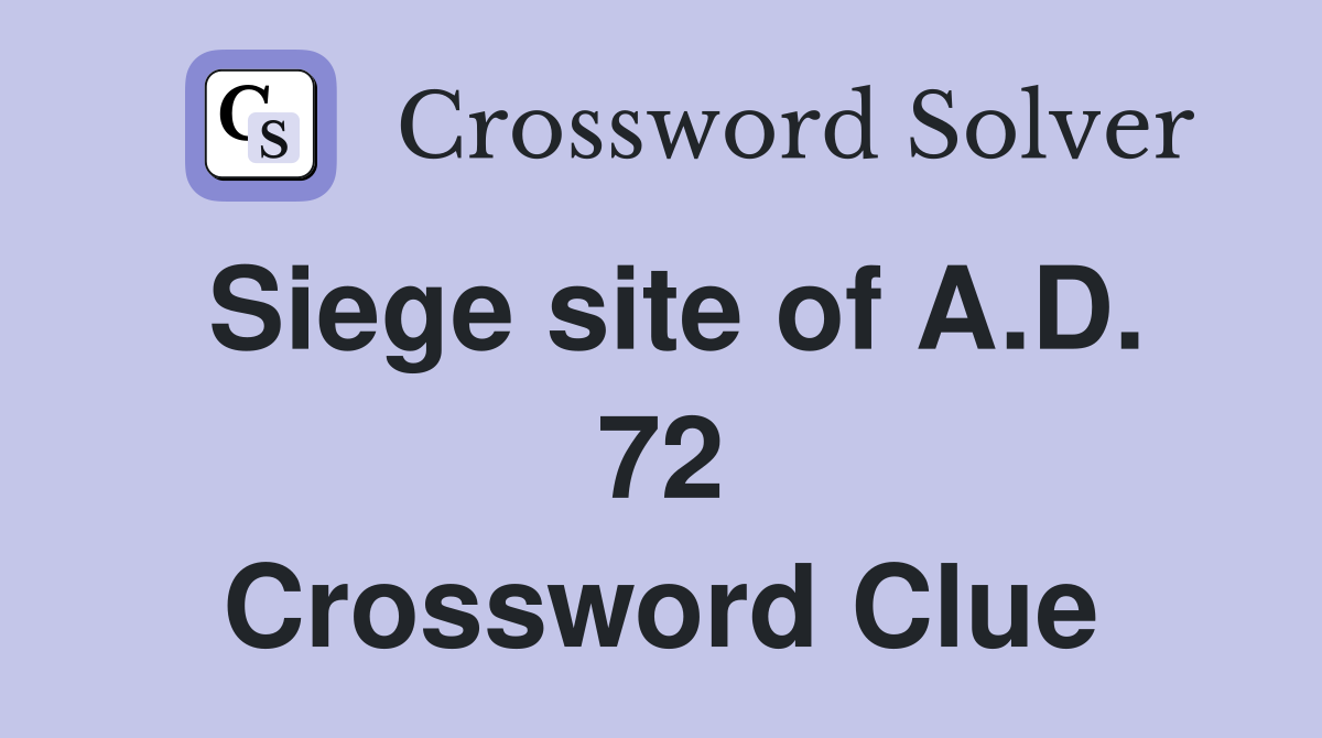 Siege site of A.D. 72 Crossword Clue