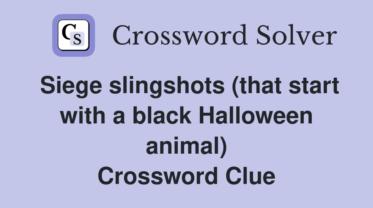 Siege slingshots (that start with a black Halloween animal) Crossword Clue