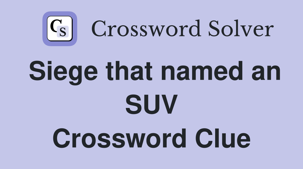Siege that named an SUV Crossword Clue