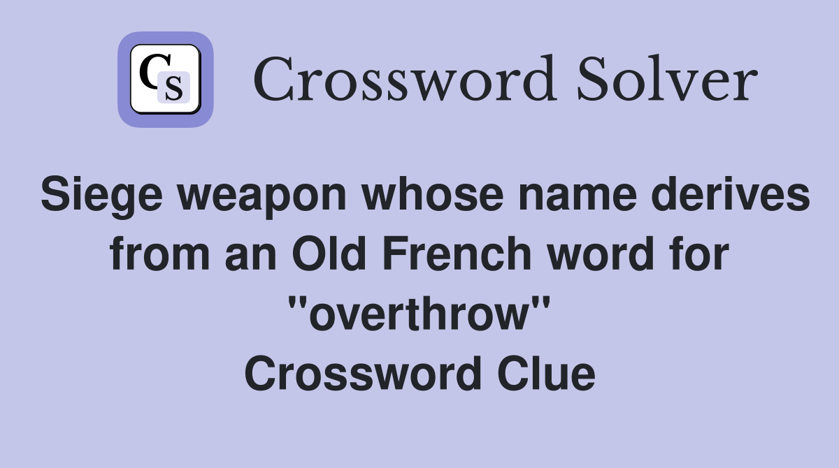 Siege weapon whose name derives from an Old French word for "overthrow" Crossword Clue