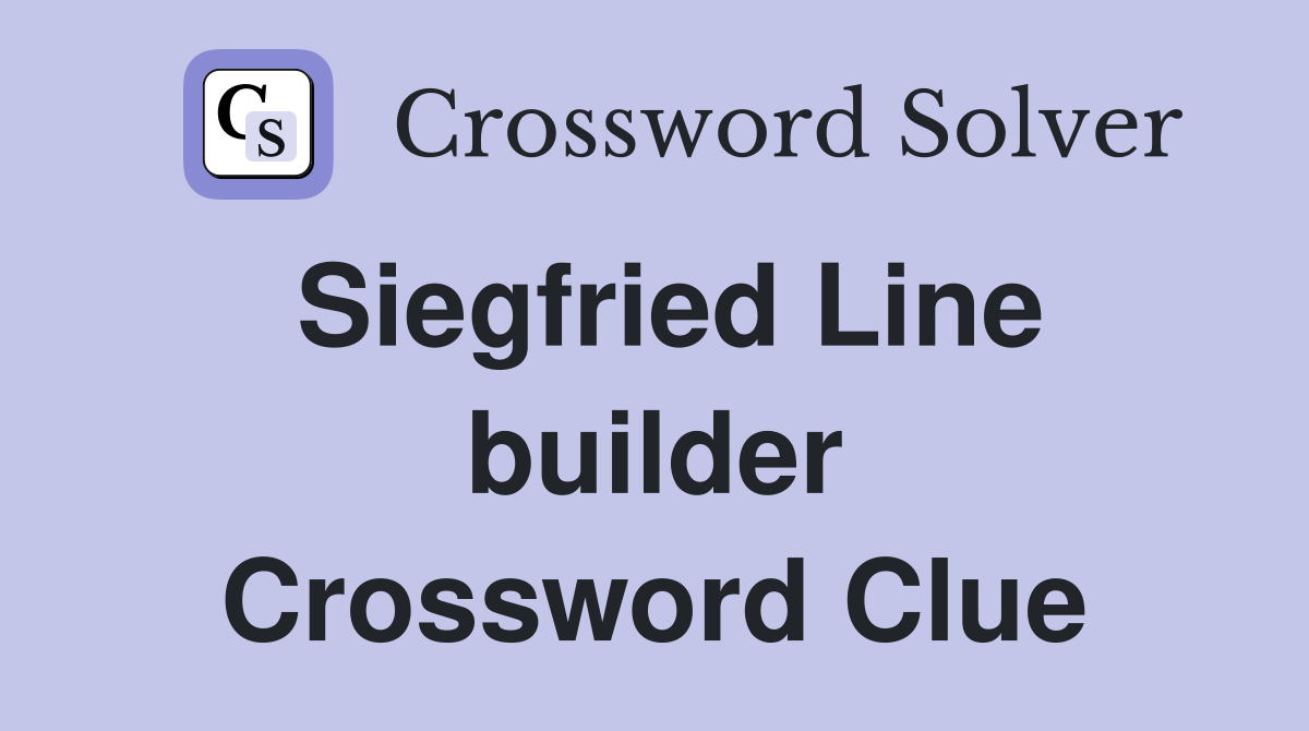 Siegfried Line builder Crossword Clue