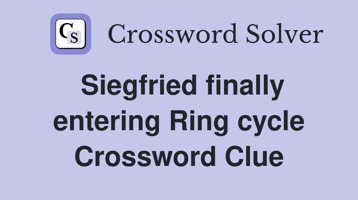 Siegfried finally entering Ring cycle Crossword Clue