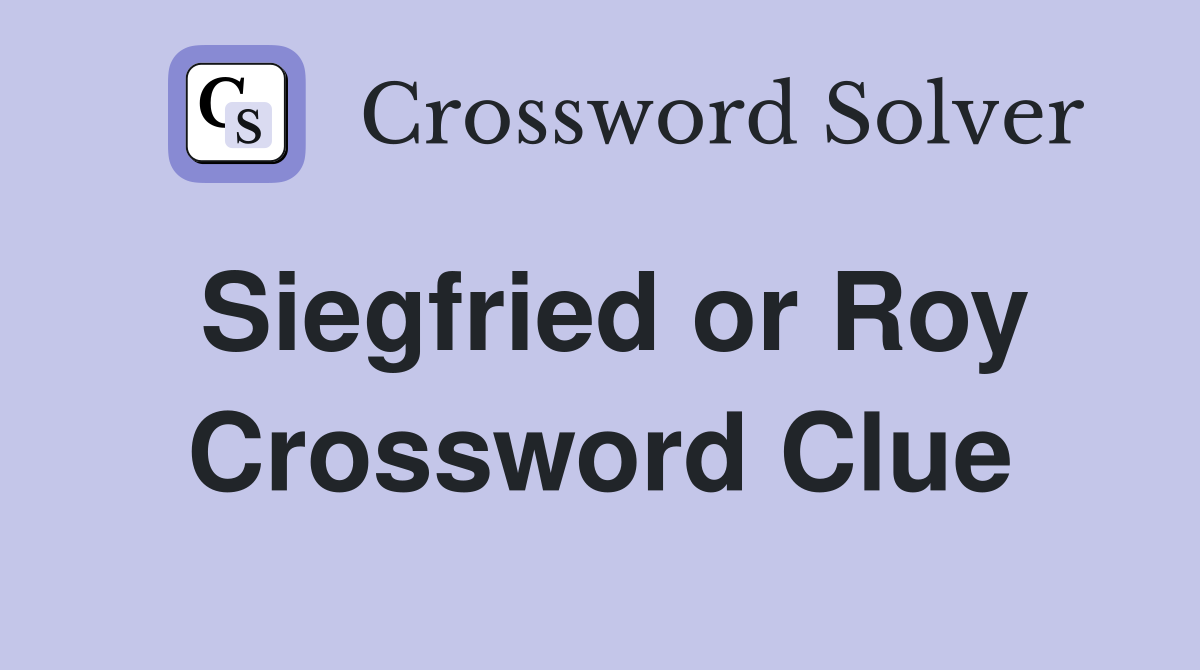 Siegfried or Roy Crossword Clue