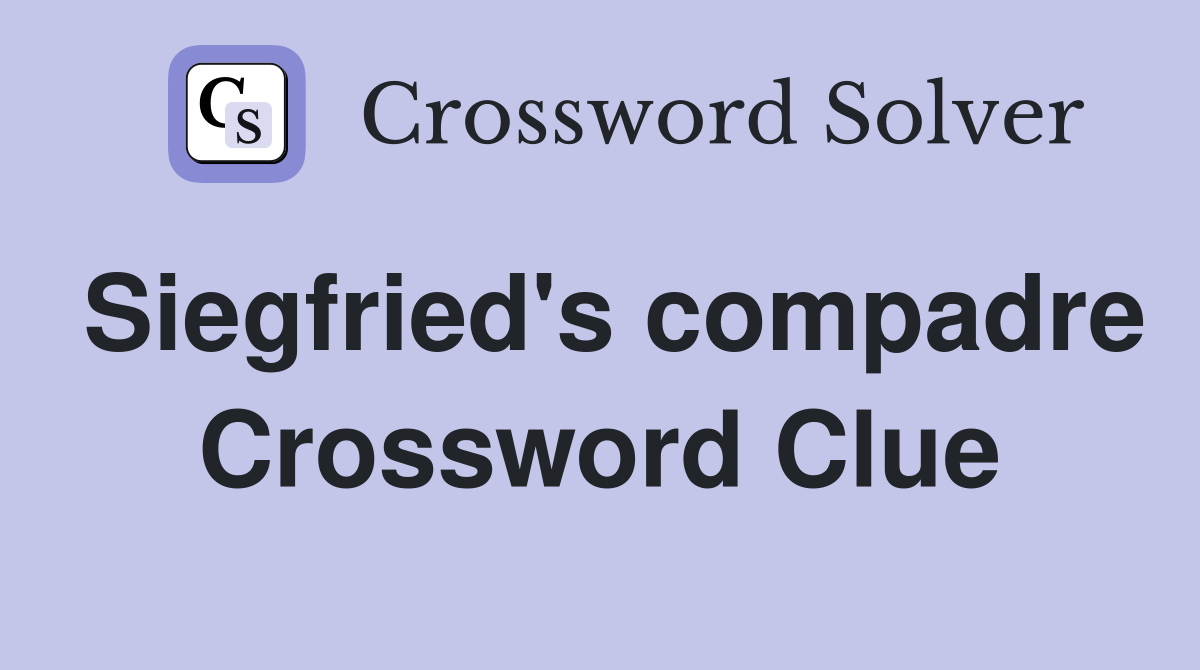 Siegfried's compadre Crossword Clue