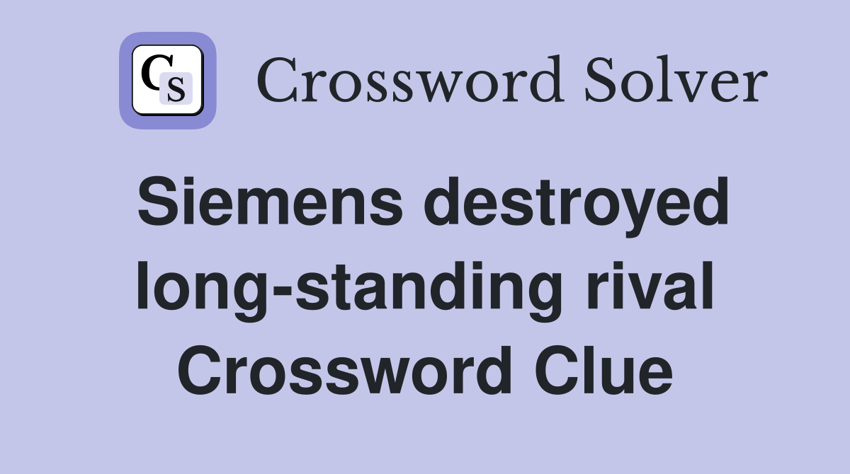 Siemens destroyed long-standing rival Crossword Clue