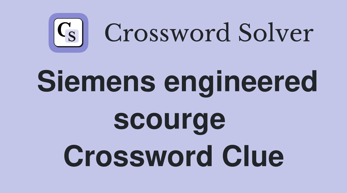 Siemens engineered scourge  Crossword Clue