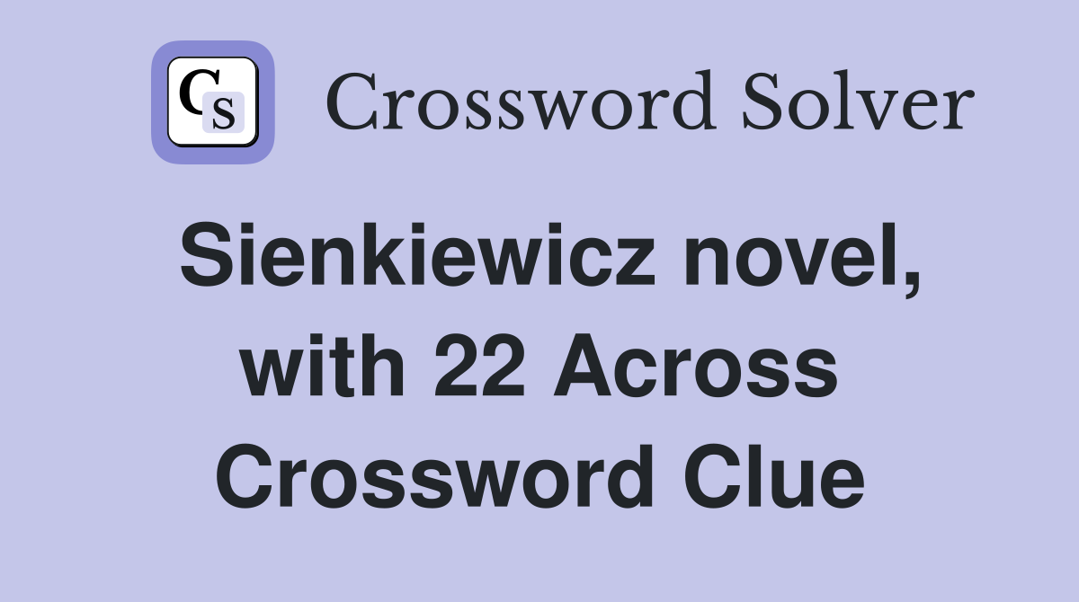Sienkiewicz novel, with 22 Across Crossword Clue