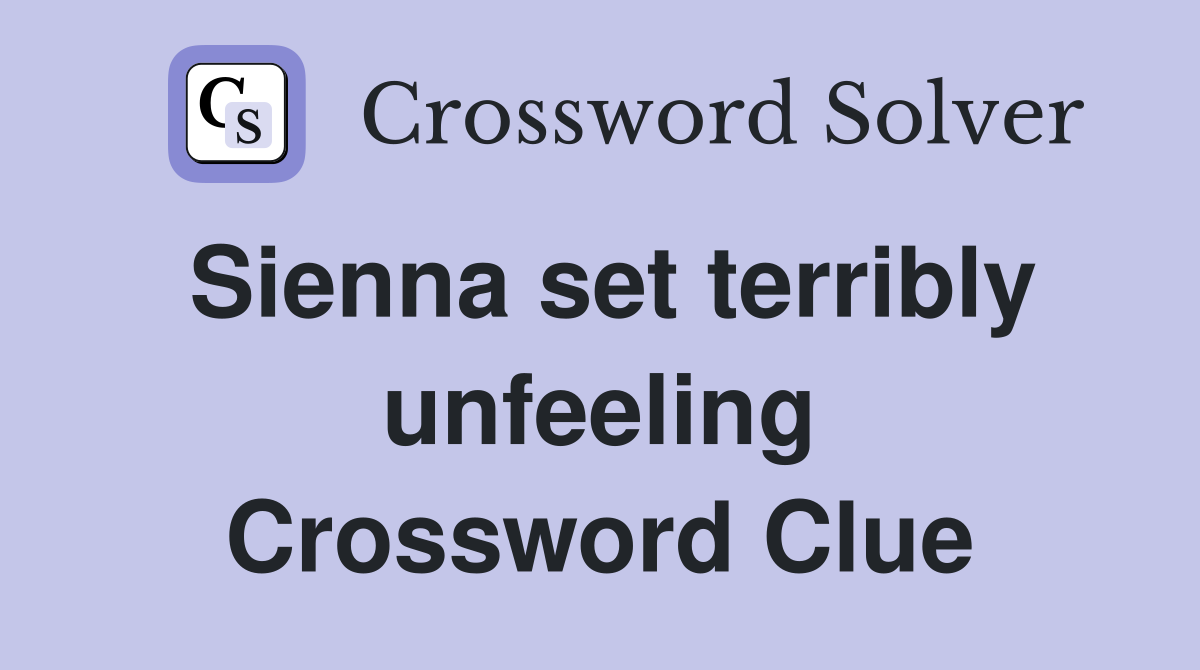 Sienna set terribly unfeeling Crossword Clue