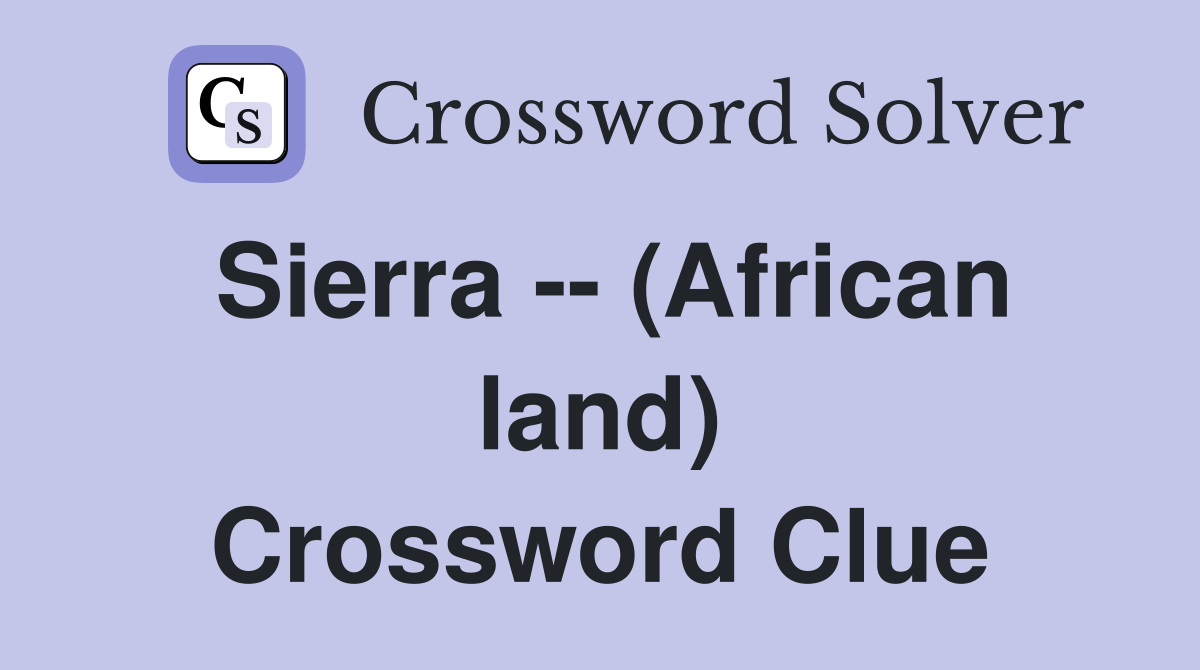 Sierra -- (African land) Crossword Clue