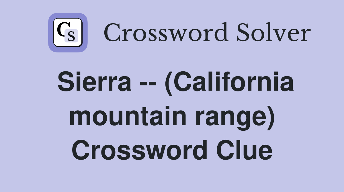 Sierra -- (California mountain range) Crossword Clue