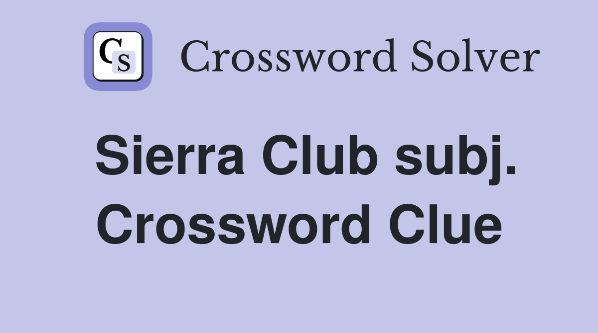 Sierra Club subj. Crossword Clue