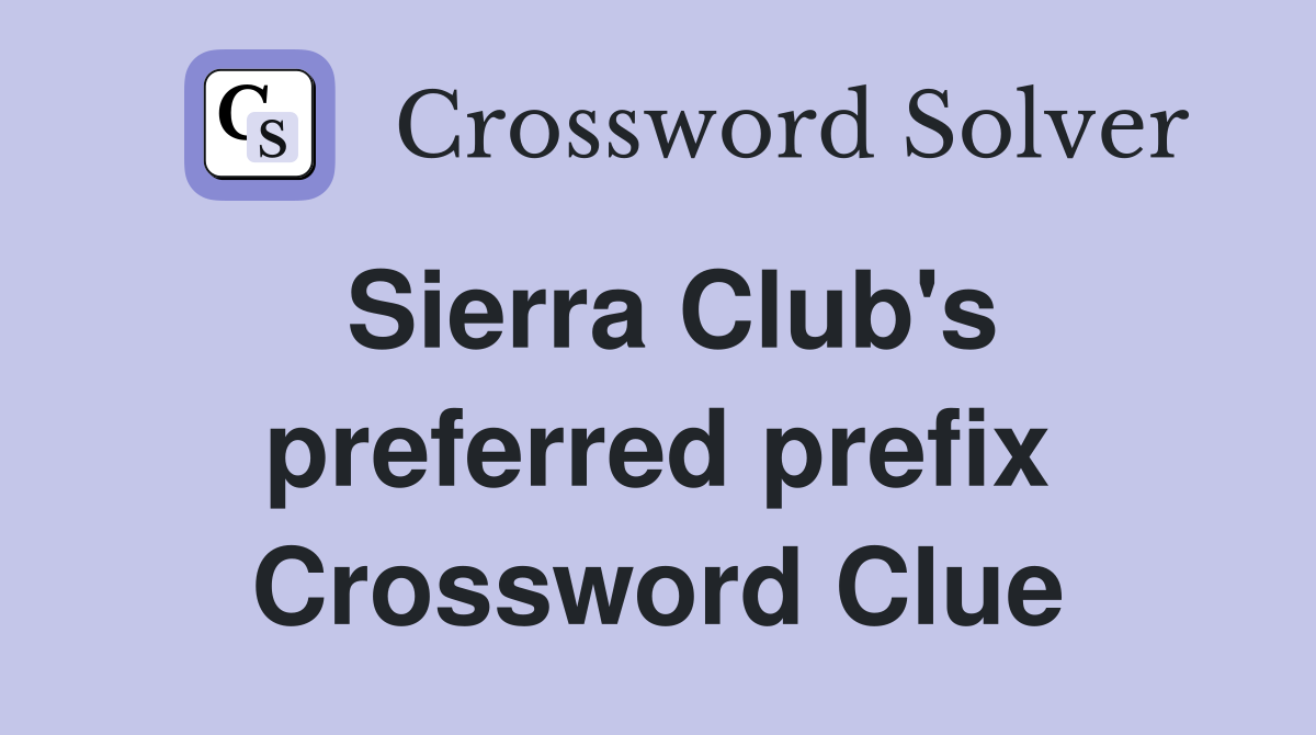 Sierra Club's preferred prefix Crossword Clue