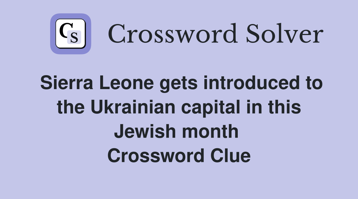 Sierra Leone gets introduced to the Ukrainian capital in this Jewish month  Crossword Clue