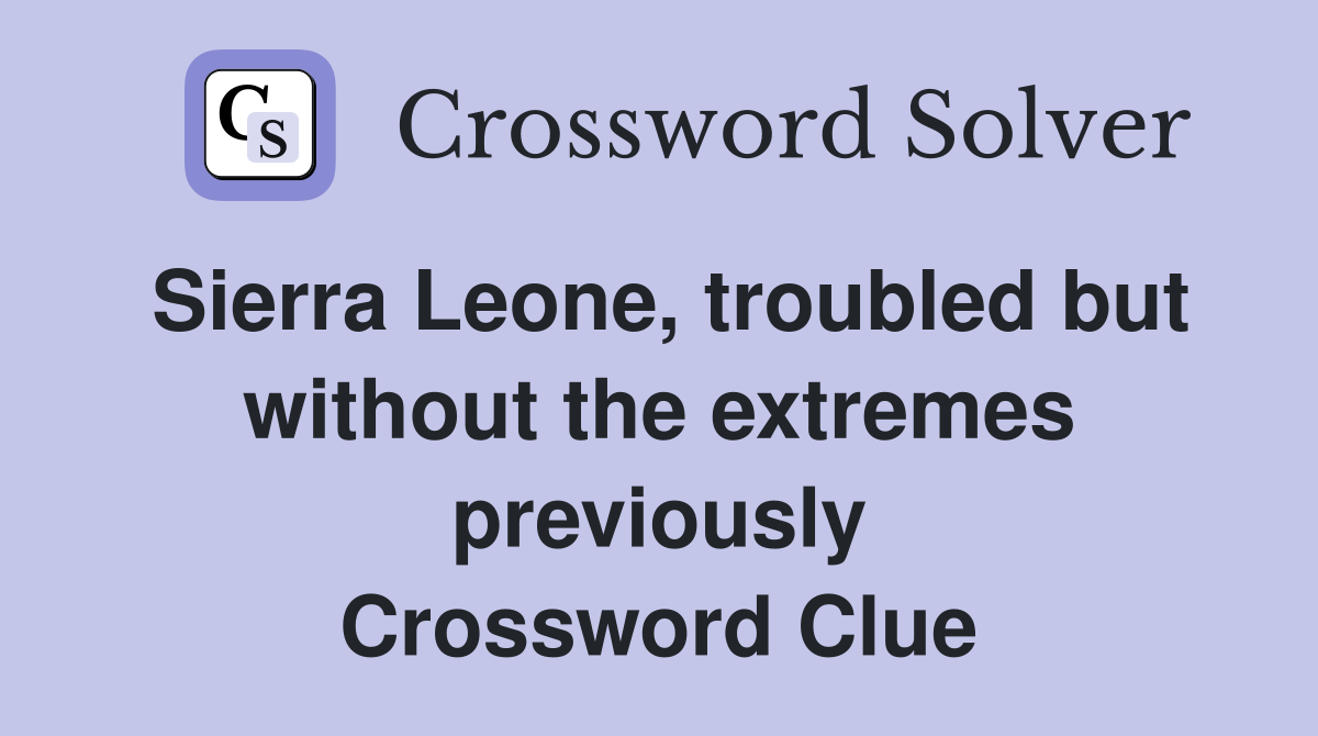 Sierra Leone, troubled but without the extremes previously Crossword Clue