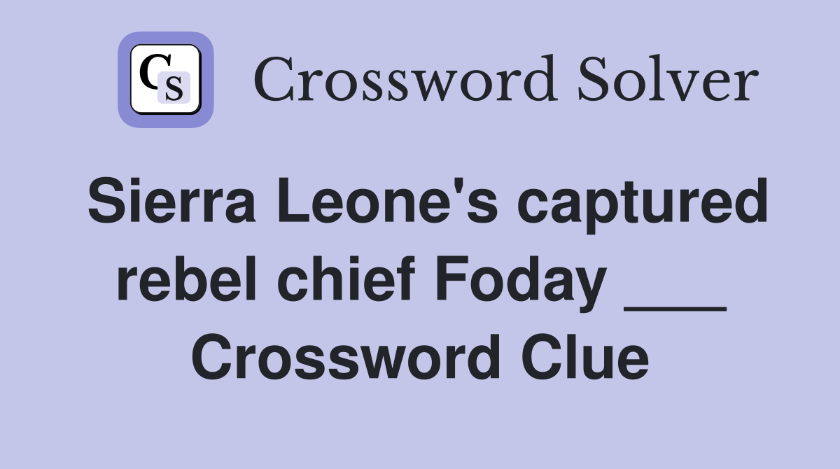 Sierra Leone's captured rebel chief Foday ___ Crossword Clue