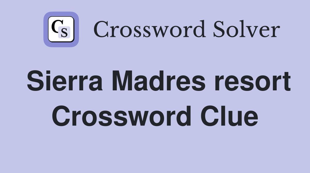 Sierra Madres resort Crossword Clue