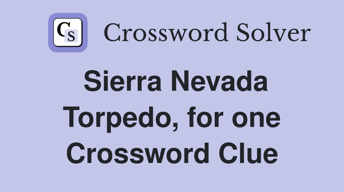 Sierra Nevada Torpedo, for one Crossword Clue