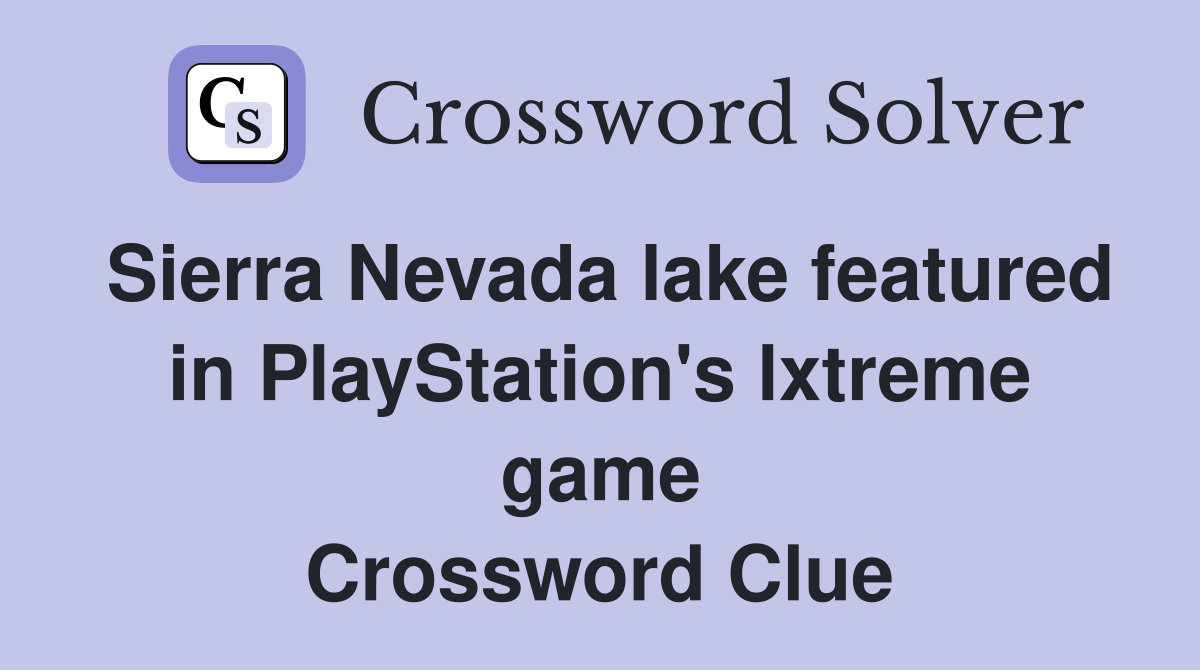 Sierra Nevada lake featured in PlayStation's lxtreme game Crossword Clue