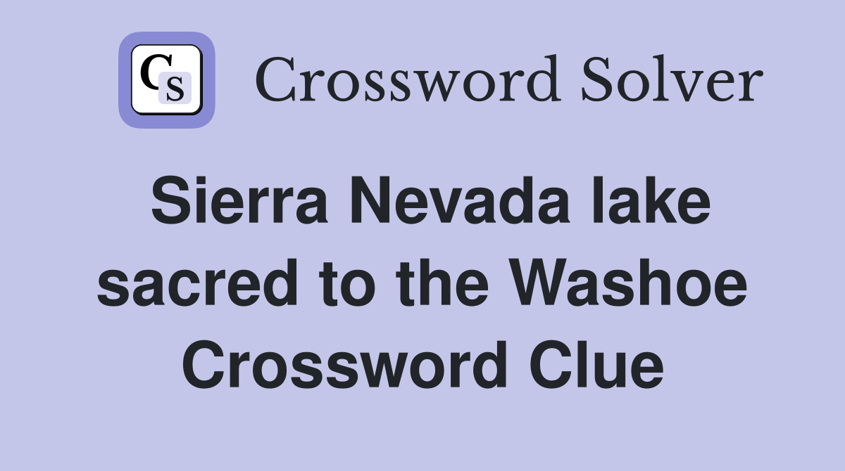 Sierra Nevada lake sacred to the Washoe Crossword Clue
