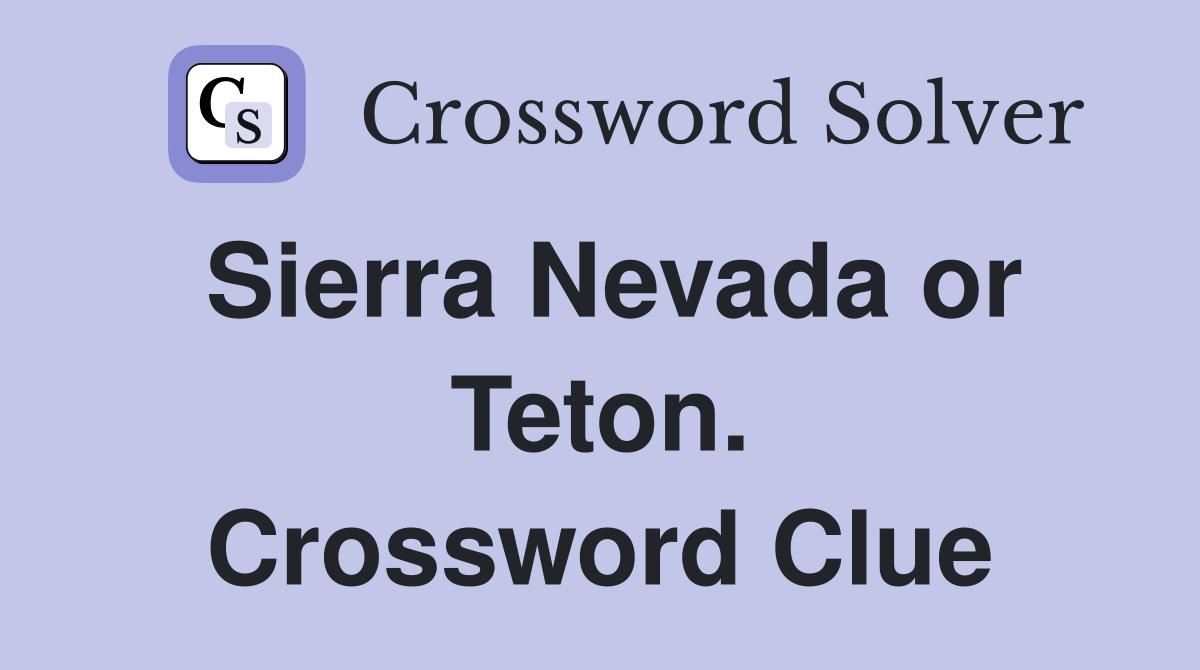 Sierra Nevada or Teton. Crossword Clue