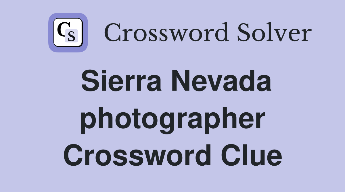 Sierra Nevada photographer Crossword Clue