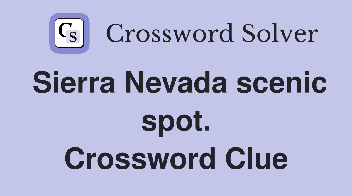 Sierra Nevada scenic spot. Crossword Clue
