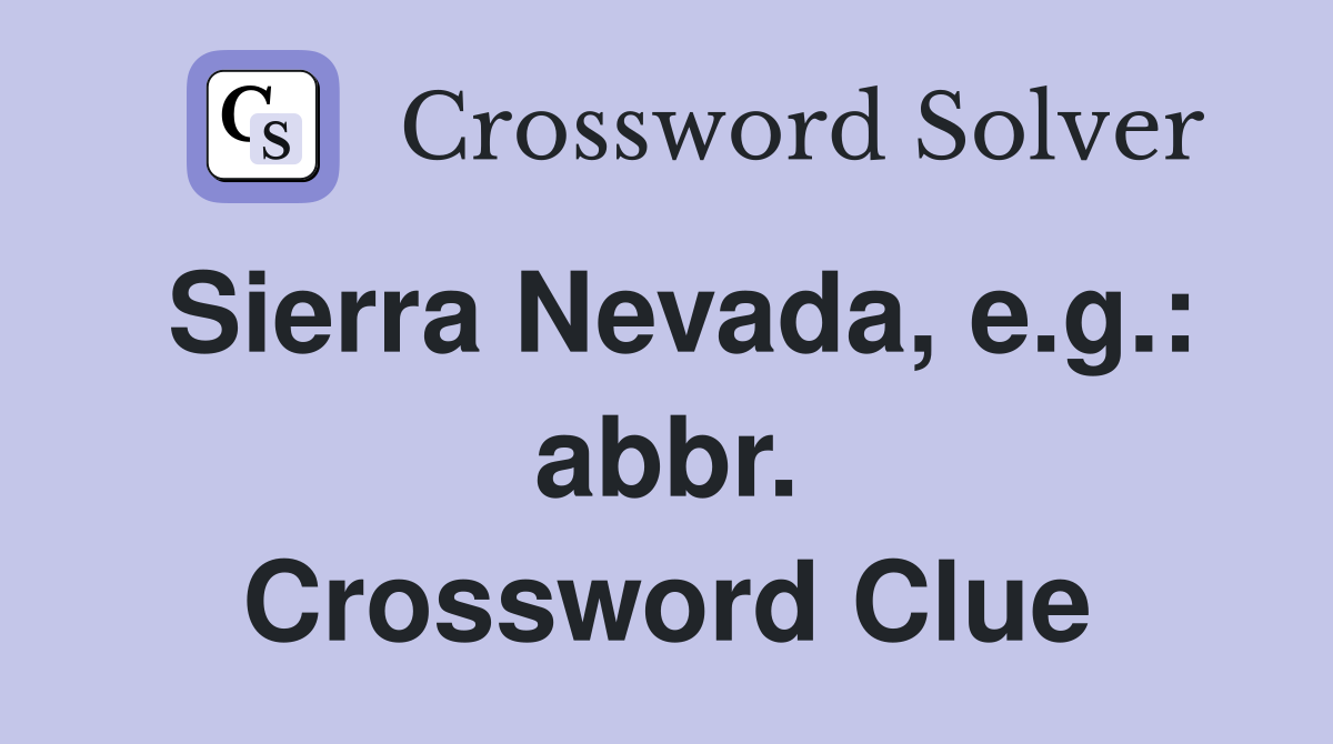 Sierra Nevada, e.g.: abbr. Crossword Clue