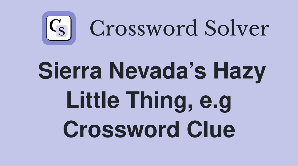 Sierra Nevada’s Hazy Little Thing, e.g Crossword Clue