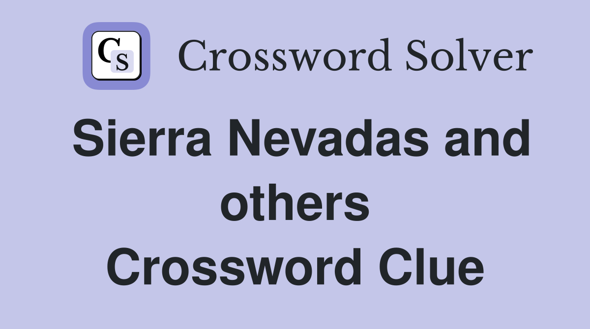 Sierra Nevadas and others Crossword Clue