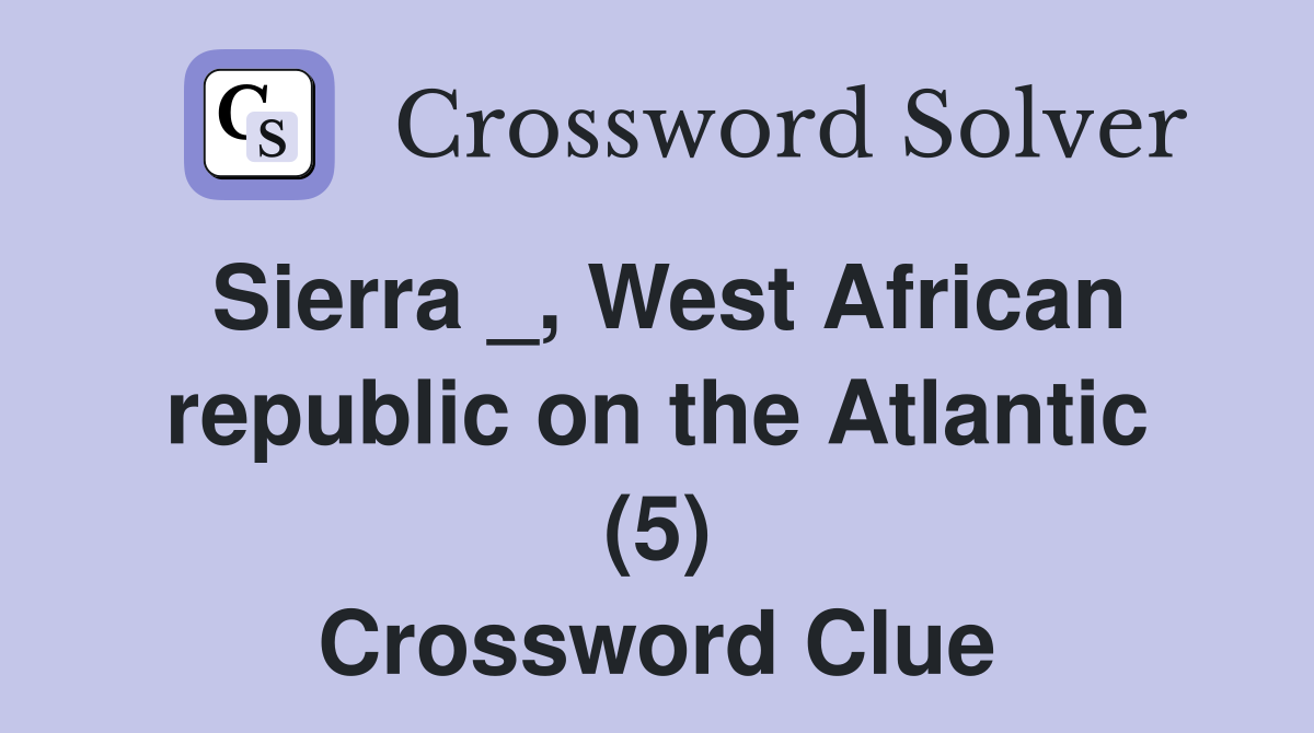 Sierra _, West African republic on the Atlantic (5) Crossword Clue
