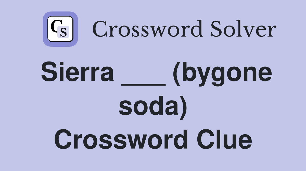 Sierra ___ (bygone soda) Crossword Clue