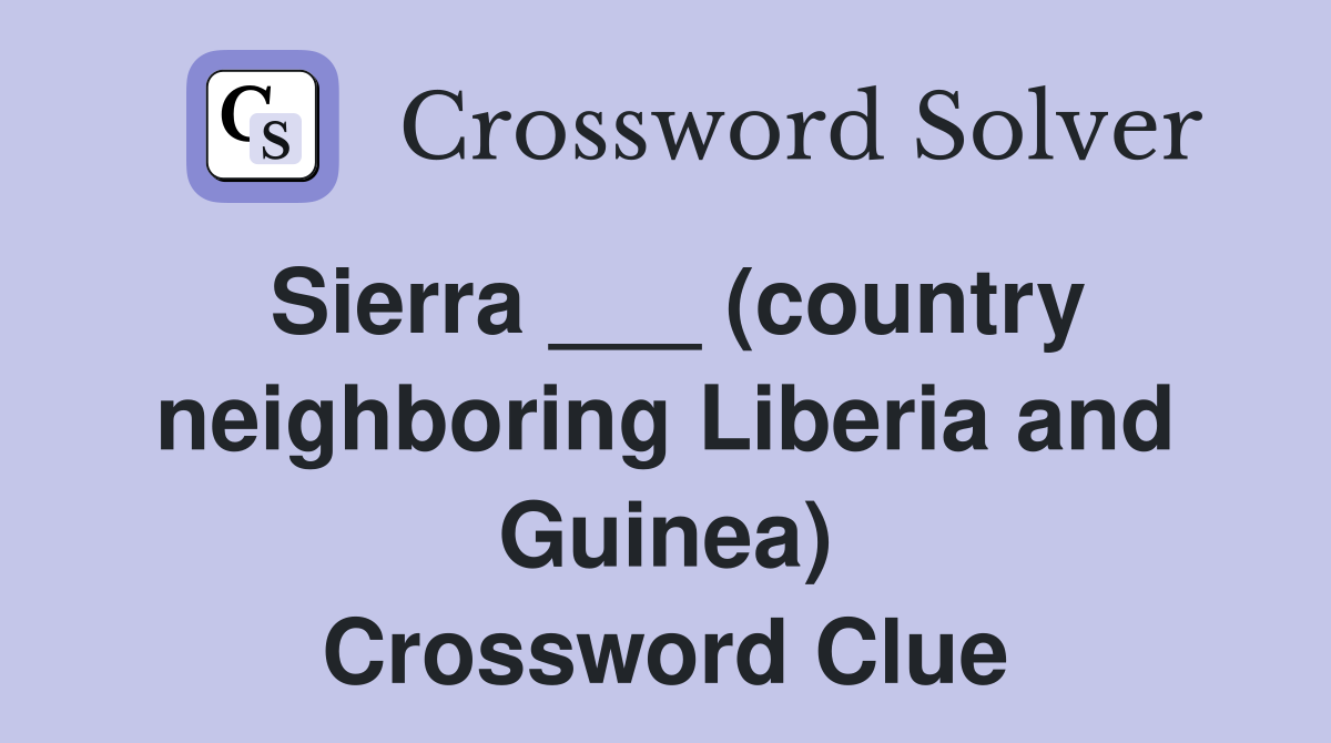 Sierra ___ (country neighboring Liberia and Guinea) Crossword Clue