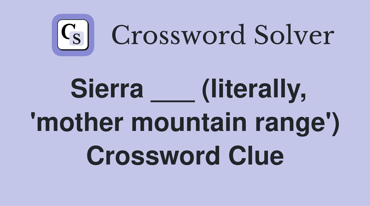Sierra ___ (literally, 'mother mountain range') Crossword Clue