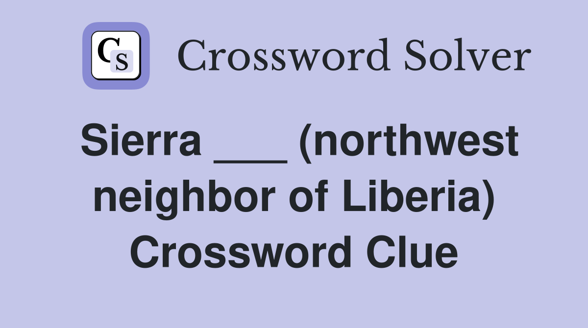Sierra ___ (northwest neighbor of Liberia) Crossword Clue